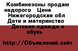 Комбинезоны продам недорого › Цена ­ 1 500 - Нижегородская обл. Дети и материнство » Детская одежда и обувь   